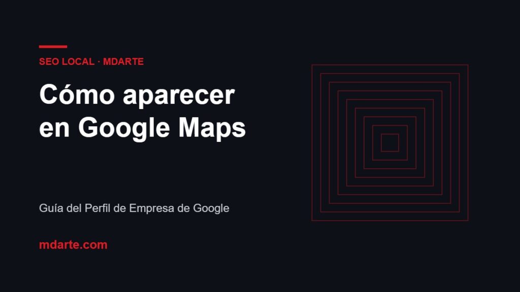 Cómo aparecer en Google Maps: guía del Perfil de Empresa de Google