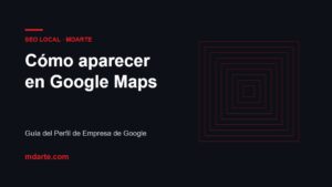 Cómo aparecer en Google Maps: guía del Perfil de Empresa de Google